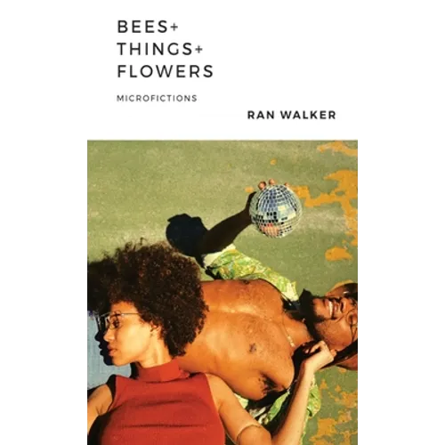 Bees + Things + Flowers: Microfictions
