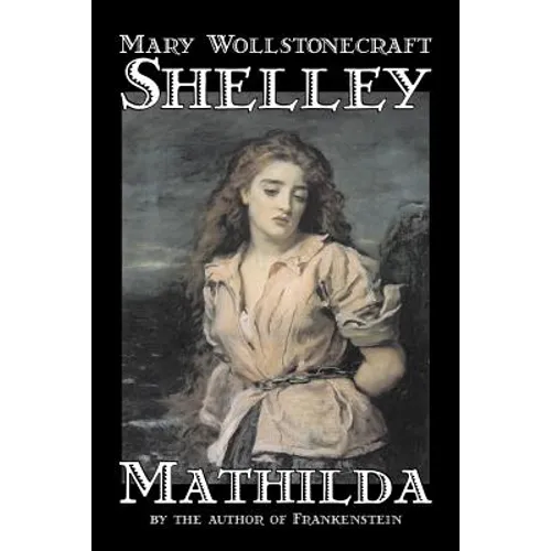 Mathilda by Mary Wollstonecraft Shelley, Fiction, Classics