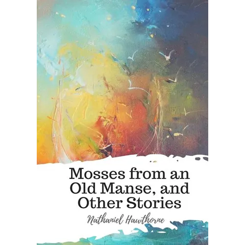 Mosses from an Old Manse, and Other Stories