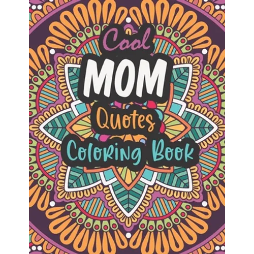 Cool Mom Quotes Coloring Book: Funny Mom Quotes and Patterns for Relaxation, Stress Relief and Mindfulness - special day Gift for all mothers.
