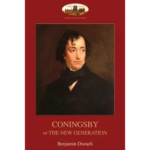 Coningsby: or, The New Generation; unabridged (Aziloth Books)
