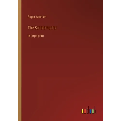 The Scholemaster: in large print