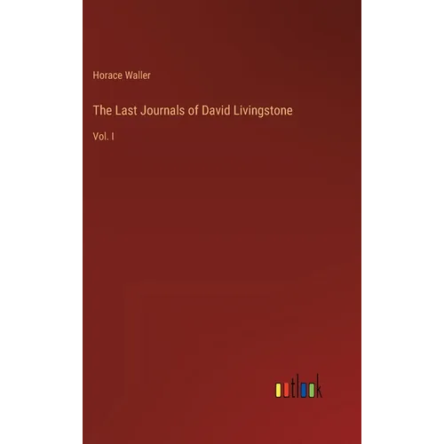 The Last Journals of David Livingstone: Vol. I