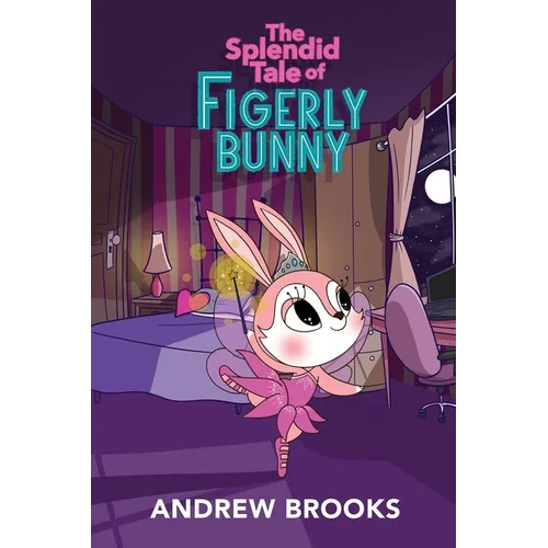 The Splendid Tale of Figerly Bunny: a story of dreams come true
