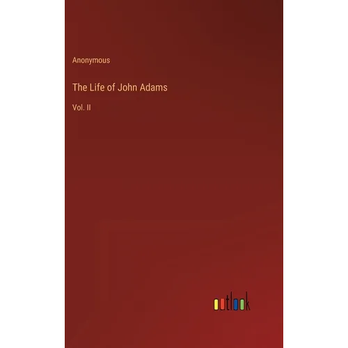 The Life of John Adams: Vol. II