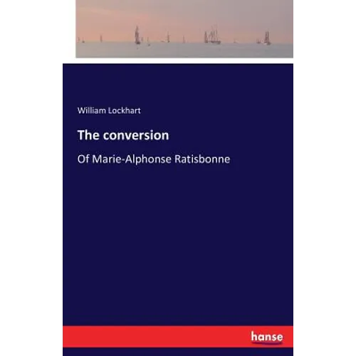 The conversion: Of Marie-Alphonse Ratisbonne