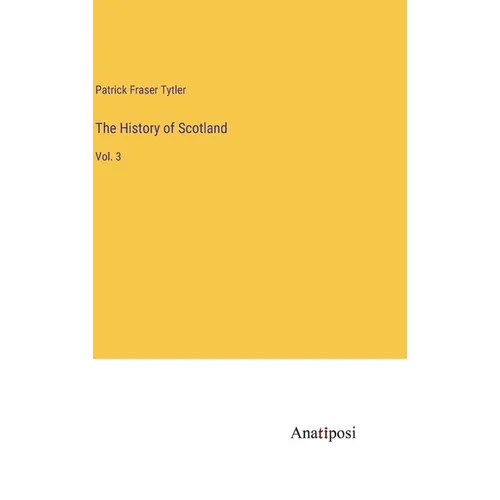 The History of Scotland: Vol. 3