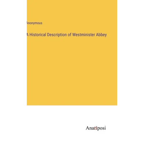A Historical Description of Westminister Abbey