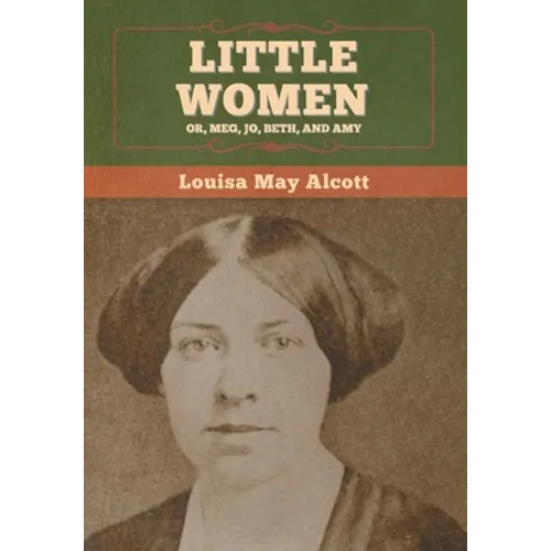 Little Women; Or, Meg, Jo, Beth, and Amy