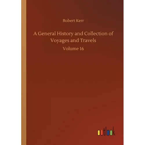 A General History and Collection of Voyages and Travels: Volume 16