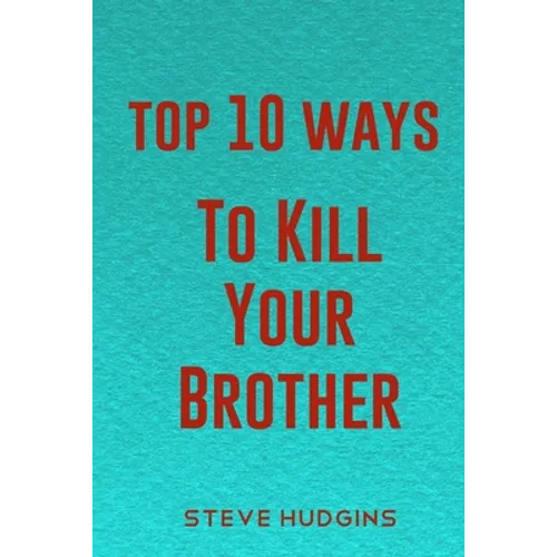 Top 10 Ways To Kill Your Brother