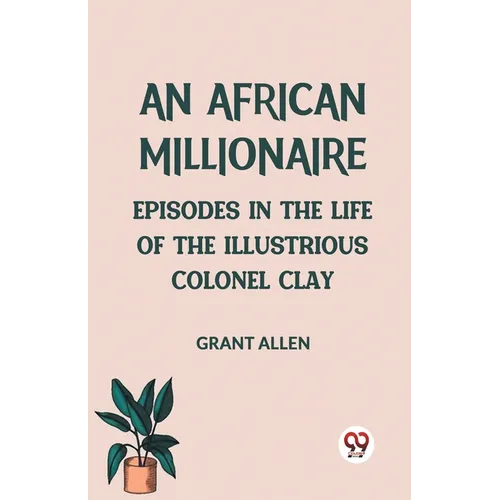 An African Millionaire Episodes in the Life of the Illustrious Colonel Clay