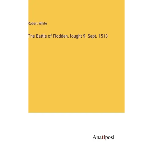 The Battle of Flodden, fought 9. Sept. 1513