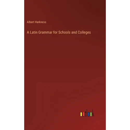 A Latin Grammar for Schools and Colleges
