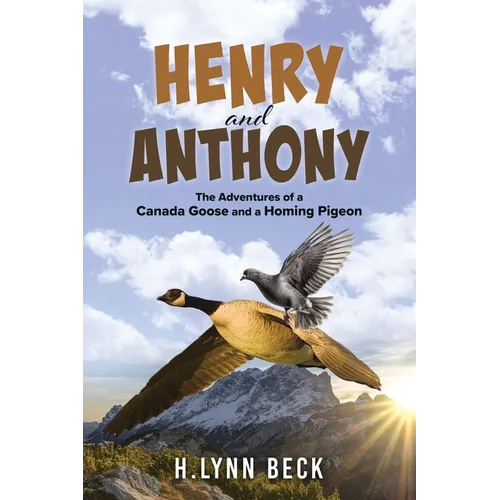 Henry and Anthony: The Adventures of a Canada Goose and a Homing Pigeon