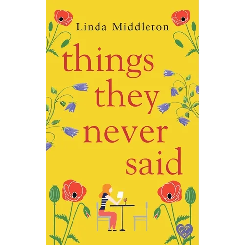 Things They Never Said: An emotional, uplifting romance