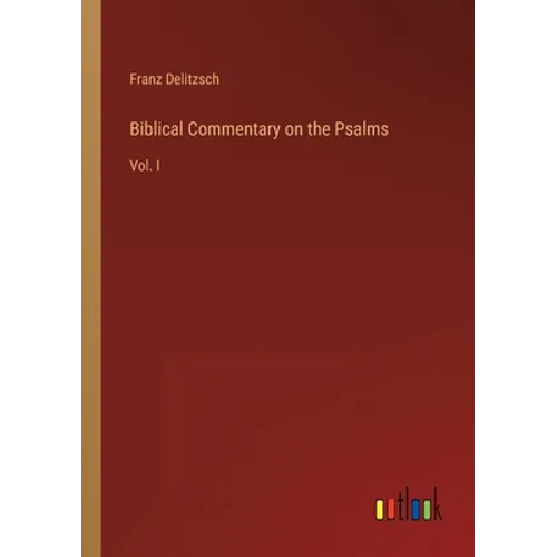 Biblical Commentary on the Psalms: Vol. I