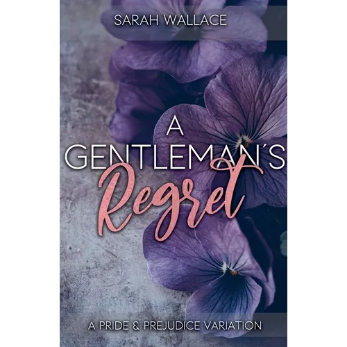 A Gentleman's Regret: A Pride and Prejudice Variation