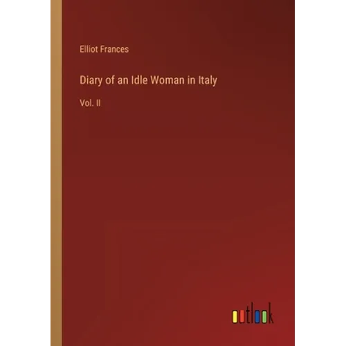 Diary of an Idle Woman in Italy: Vol. II