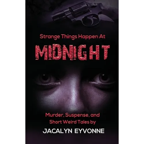 Strange Things Happen At Midnight: Murder, Suspense, and Short Weird Tales