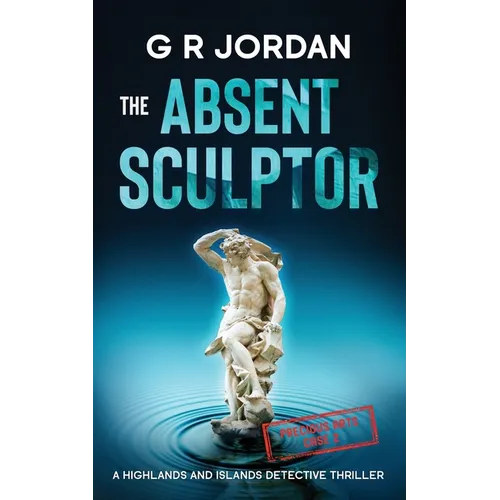 The Absent Sculptor: A Highlands and Islands Detective Thriller