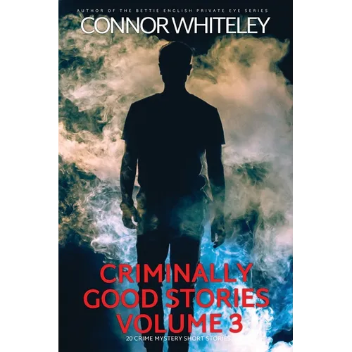 Criminally Good Stories Volume 3: 20 Crime Mystery Short Stories