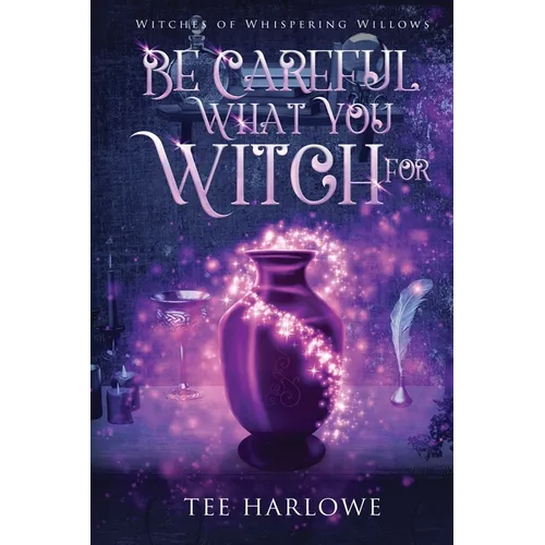 Be Careful What You Witch For: A Paranormal Women's Fiction Novel