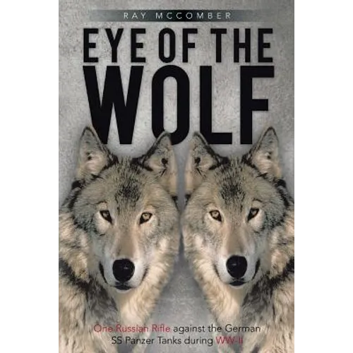 Eye of the Wolf: One Russian Rifle Against the German SS Panzer Tanks During WW-II