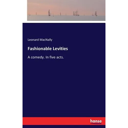 Fashionable Levities: A comedy. In five acts.