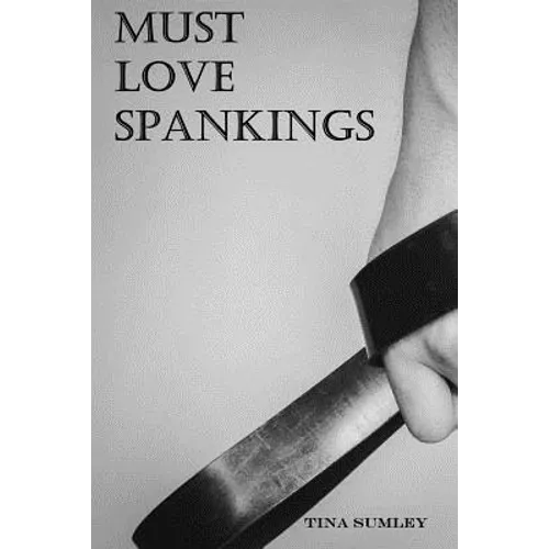 Must Love Spankings: Sometimes Your Heart Needs A Safe Word