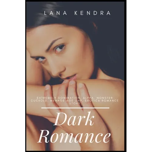 Dark Romance: Extremely Domination, Alpha, Monster Cuckold, Menage Age Gap, Erotica Romance Story