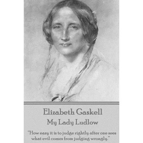 Elizabeth Gaskell - My Lady Ludlow: "How easy it is to judge rightly after one sees what evil comes from judging wrongly."
