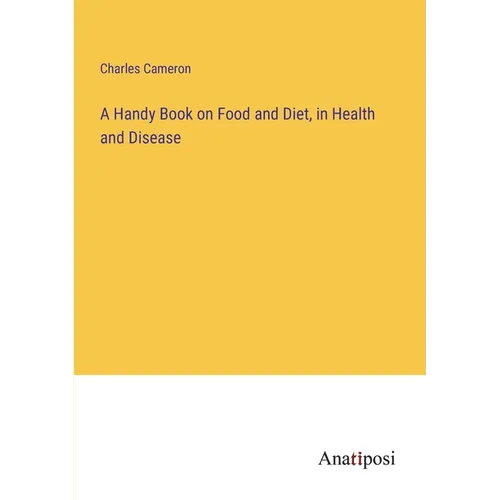 A Handy Book on Food and Diet, in Health and Disease