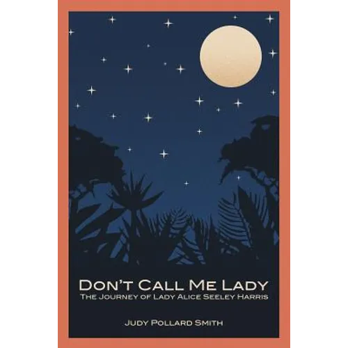 Don't Call Me Lady: The Journey of Lady Alice Seeley Harris