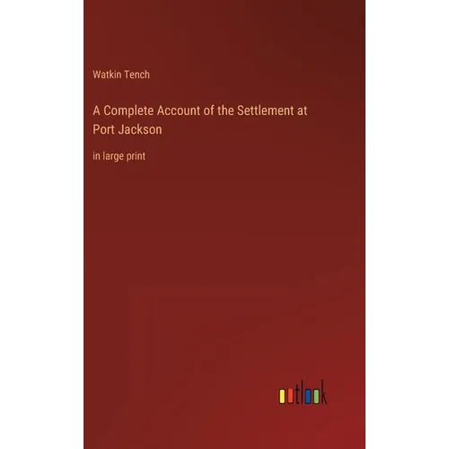 A Complete Account of the Settlement at Port Jackson: in large print