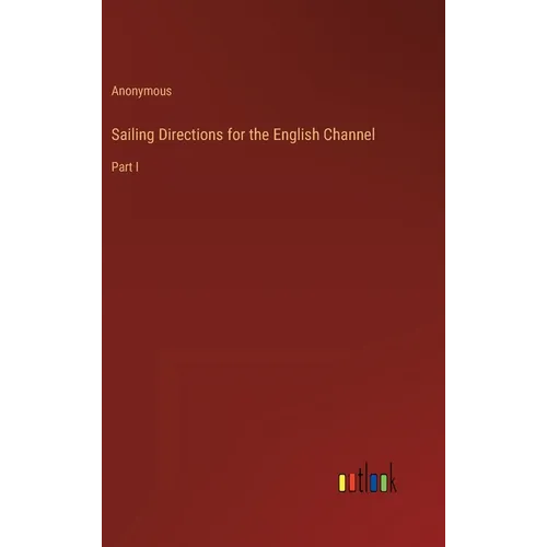 Sailing Directions for the English Channel: Part I
