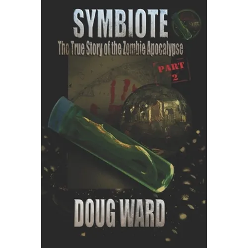Symbiote; The True Story of the Zombie Apocalypse