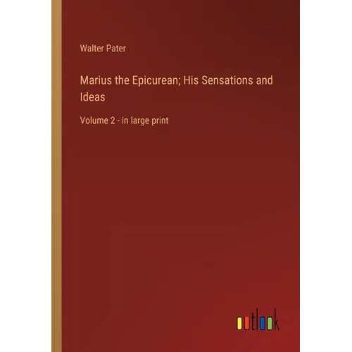 Marius the Epicurean; His Sensations and Ideas: Volume 2 - in large print