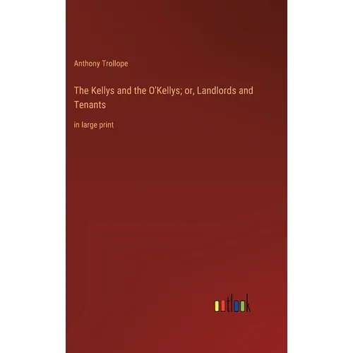 The Kellys and the O'Kellys; or, Landlords and Tenants: in large print