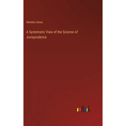 A Systematic View of the Science of Jurisprudence