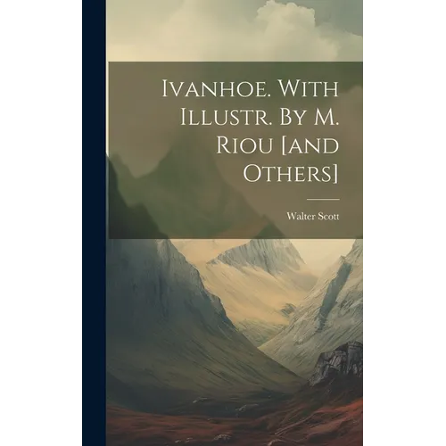 Ivanhoe. With Illustr. By M. Riou [and Others]
