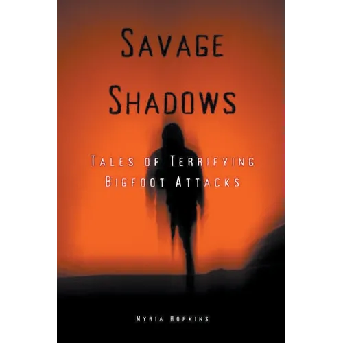 Savage Shadows: Tales of Terrifying Bigfoot Attacks