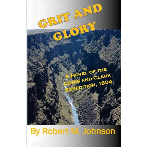 Grit and GLory: A Novel of the Lewis and Clark Expedition, 1804
