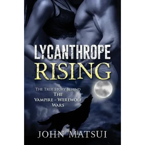 Lycanthrope Rising: The True Story Behind The Vampire-Werewolf Wars