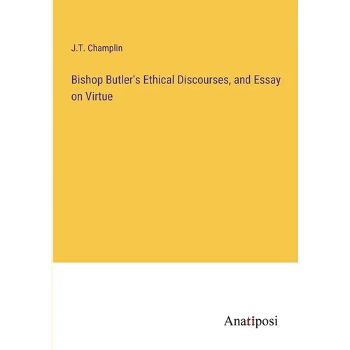 Bishop Butler's Ethical Discourses, and Essay on Virtue