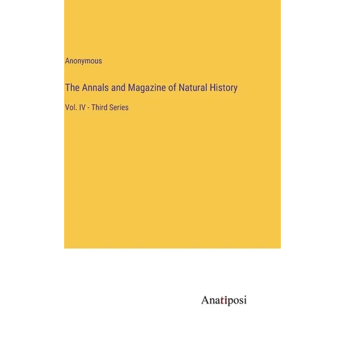 The Annals and Magazine of Natural History: Vol. IV - Third Series