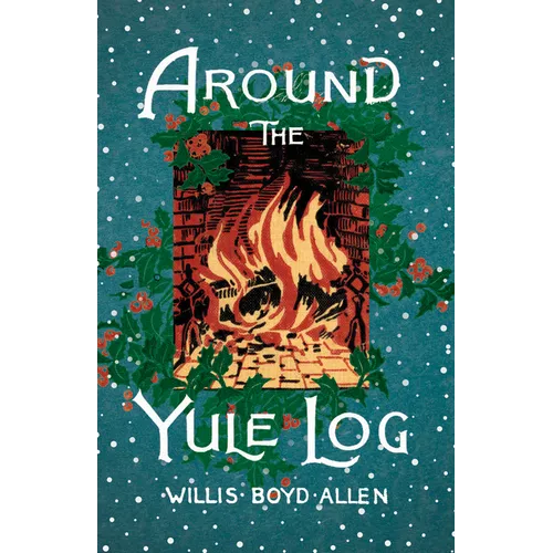 Around the Yule Log: A Victorian Collection of Christmas Stories and Yuletide Writings
