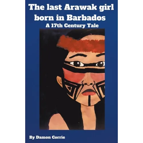The Last Arawak girl born in Barbados - A 17th Century Tale