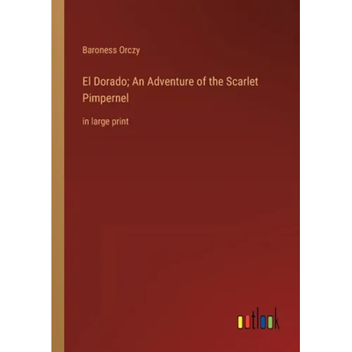 El Dorado; An Adventure of the Scarlet Pimpernel: in large print