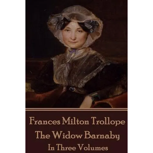 Frances Milton Trollope - The Widow Barnaby: In Three Volumes